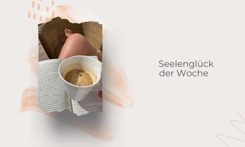 Seelenglück-35. Woche 26-kleine Glücksmomente im Alltag-auch bei emotionalen Wochen